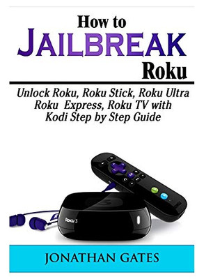 How to Jailbreak Roku: Unlock Roku, Roku Stick, Roku Ultra, Roku Express, Roku TV with Kodi Step by Step Guide