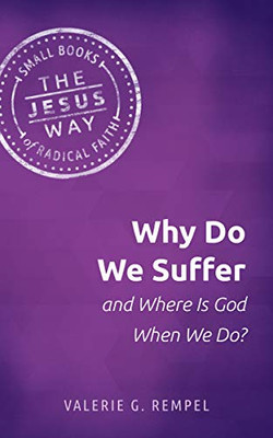Why Do We Suffer and Where Is God When We Do? (The Jesus Way: Small Books of Radical Faith)