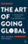 The Art of Going Global : A Practical Guide to a Firm's International Growth