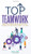 Top Teamwork : Master Team Building and Management at Your Workplace by Using the Skills Learned in This Book