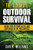 Outdoor Survival : The Ultimate Outdoor Survival Guide for Staying Alive and Surviving In The Wilderness