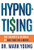 Hypno-Tising : The Secrets And Science Of Ads That Sell More...