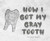 How I Got My Gray Tooth