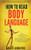 How To Read Body Language : Secrets To Analyzing & Speed Reading People Like A Book - How To Understand & Talk To Any Person (Nonverbal Communication Training Mastery To Improve Your Social Skills)