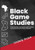 Black Game Studies : An Introduction To The Games, Game Makers And Scholarship Of The African Diaspora