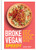 Broke Vegan: Speedy: Over 100 Budget Plant-Based Recipes In 30 Minutes Or Less