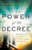 The Power of the Decree: Releasing the Authority of God's Word through Declaration