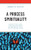 A Process Spirituality: Christian And Transreligious Resources For Transformation