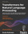 Transformers for Natural Language Processing: Build, train, and fine-tune deep neural network architectures for NLP with Python, PyTorch, TensorFlow, BERT, and GPT-3, 2nd Edition