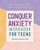 Conquer Anxiety Workbook for Teens: Find Peace from Worry, Panic, Fear, and Phobias