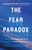 The Fear Paradox: How Our Obsession with Feeling Secure Imprisons Our Minds and Shapes Our Lives