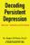 Decoding Persistent Depression: Book Four - Illustrations and Persistence: Book Four - Illustrations and Persistence