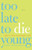 Too Late to Die Young