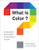 What Is Color?: 50 Questions and Answers on the Science of Color