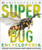 Super Bug Encyclopedia: The Biggest, Fastest, Deadliest Creepy-Crawlers on the Planet (Super Encyclopedias)