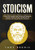 Stoicism: Stoic Wisdom to Gain Confidence, Calmness and Control Your Emotions. Stop Anxiety and Depression in Modern World. Develop Unbelievable Self Discipline and Discover Stoicism Philosophy.