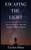 Escaping The Light: How To Escape The Light And Find Peace In The Darkness