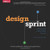 Design Sprint: A Practical Guidebook for Building Great Digital Products