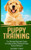 Puppy Training: The Ultimate BeginnerS Guide To Puppy And Dog Training To Have Positive Behavior