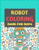 Robot Coloring Book For Boys: A Robot Colouring Activity Book For Kids. Great Robot Activity Gift For Little Children. Fun Easy Adorable Colouring ... Funny Robot Colouring Book For Toddlers