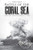 Battle Of The Coral Sea - World War Ii: A History From Beginning To End (World War 2 Battles)