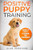 Positive Puppy Training: Guide To Puppy Training For Beginners (Step By Step Positive Approach For Dog Training, Puppy House Training, Puppy Training)