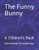 The Funny Bunny: A Children'S Book