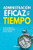 Administración Eficaz Del Tiempo: Sé Más Productivo Y Eficiente Organizando Mejor Tu Tiempo. (Spanish Edition)