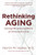 Rethinking Aging: Growing Old And Living Well In An Overtreated Society