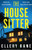 The House Sitter: An Unputdownable Psychological Thriller With A Heart-Pounding Twist