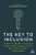 The Key To Inclusion: A Practical Guide To Diversity, Equity And Belonging For You, Your Team And Your Organization