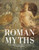 Roman Myths: Gods, Heroes, Villains And Legends Of Ancient Rome