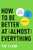 How To Be Better At Almost Everything: Learn Anything Quickly, Stack Your Skills, Dominate
