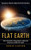 Flat Earth: Conspiracy Theories About The Earth's Surface (The Flat Earth Trilogy Book Of Secrets Discovey Inside The Earth)