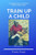 Train Up A Child: An Inspirational Testimony From A Man of God