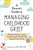 A Parent's Guide To Managing Childhood Grief: 100 Activities For Coping, Comforting, & Overcoming Sadness, Fear, & Loss