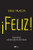 Feliz: Cómo Construir Una Vida De Bienestar, Éxito Y Progreso (Spanish Edition)