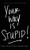 Your way is STUPID: There has to be a better way (Breakthrough)