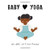 Baby Loves Yoga: An ABC of First Poses (Baby Loves, 4) Baby Loves Yoga: An ABC of First Poses (Baby Loves, 4)