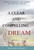 A Clear And Compelling Dream: How To Harness The Power Of Your Big Dream