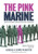 The Pink Marine: One Boy'S Journey Through Bootcamp To Manhood