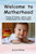Welcome To Motherhood: Poems Of Humor, Advice, And Reassurance For New Moms
