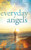 Everyday Angels: How To Encounter, Experience, And Engage Angels In Everyday Life