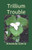 Trillium Trouble (Teddy Books)