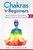 Chakras For Beginners: How To Balance Your Chakras, Radiate Energy And Heal Yourself