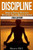 Discipline: Harness The Power For A Better Life By Mastering Self-Discipline, Motivation And Behavior
