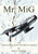 Mr. Mig: And The Real Story Of The First Migs In America