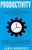 Productivity: 2 Manuscripts  Confidence An Ex-SpyS Guide, Self-Discipline An Ex-SpyS Guide (Time Management, Anti-Procrastination, Motivation, ... Self-Control, Mindset) (Spy Self-Help)