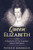 Queen Elizabeth: A Biography Of The Legendary Queen Of England (Volume 1)