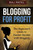 Blogging For Profit: The Beginner'S Guide To Passive Income With Blogging